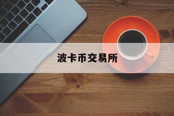 波卡币交易所(波卡上coinbase交易所)